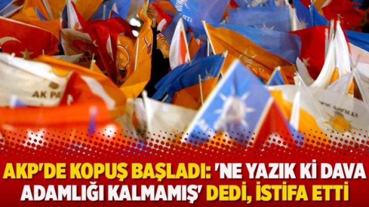 AKP’de kopuş başladı: ‘Ne yazık ki dava adamlığı kalmamış’ dedi, istifa etti