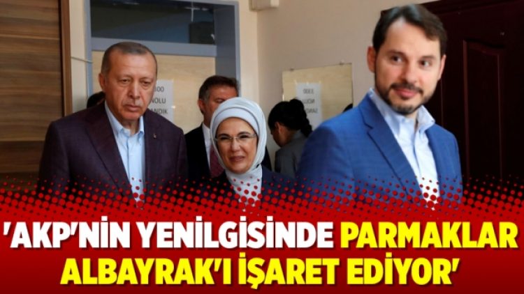 ‘AKP’nin yenilgisinde parmaklar Albayrak’ı işaret ediyor’