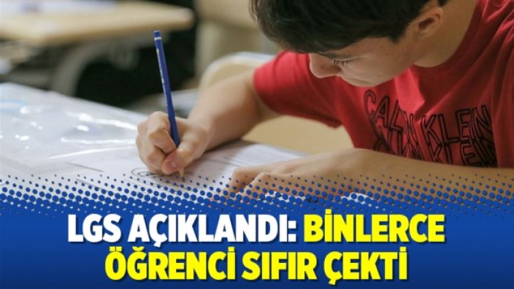 LGS açıklandı: Binlerce öğrenci sıfır çekti