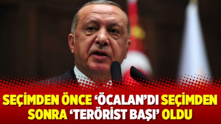Seçimden önce ‘Öcalan’dı seçimden sonra ‘terörist başı’ oldu