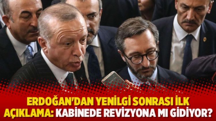 Erdoğan’dan yenilgi sonrası ilk açıklama: Kabinede revizyona mı gidiyor?