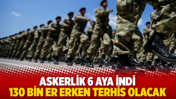 Askerlik 6 aya indi, 130 bin er erken terhis olacak