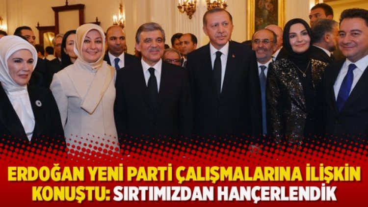 Erdoğan yeni parti çalışmalarına ilişkin konuştu: Sırtımızdan hançerlendik