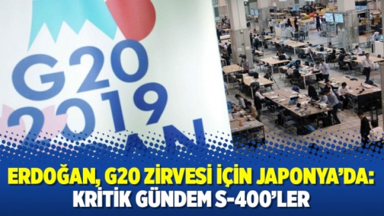 Erdoğan, G20 zirvesi için Japonya’da: Kritik gündem S-400’ler