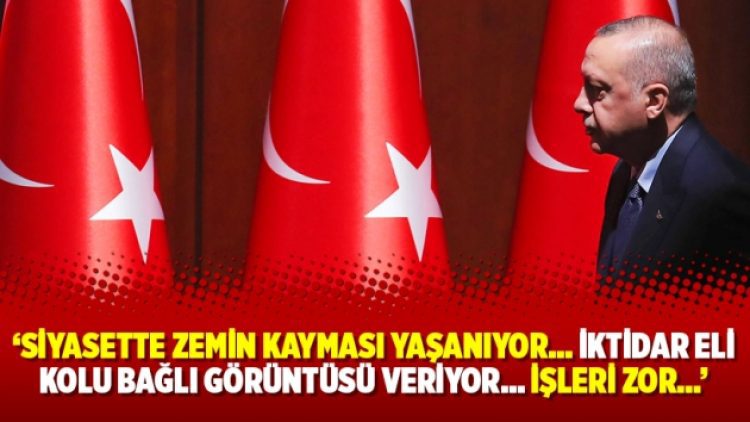 Siyasette zemin kayması yaşanıyor… İktidar eli kolu bağlı görüntüsü veriyor… İşleri zor…