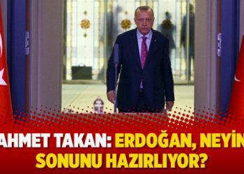​Ahmet Takan: Erdoğan, neyin sonunu hazırlıyor?