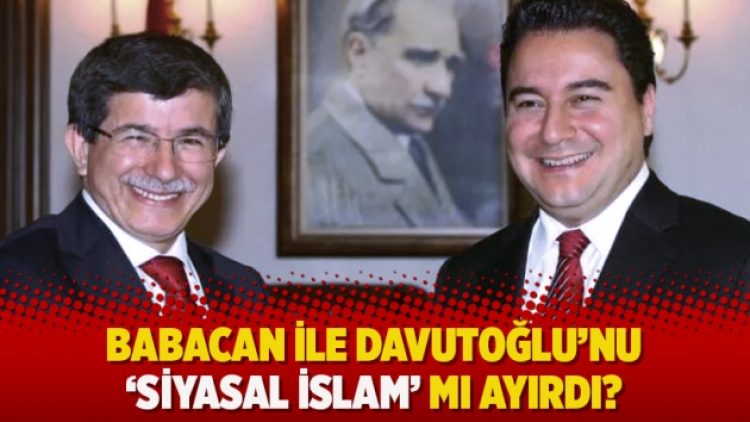 Babacan ile Davutoğlu’nu ‘Siyasal İslam’ mı ayırdı?