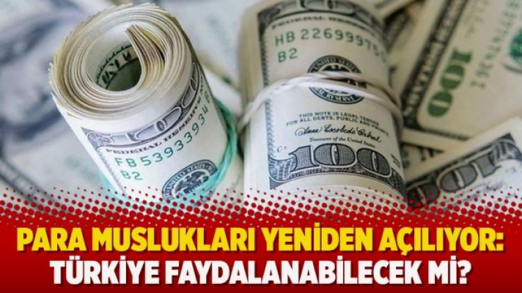 ​Para muslukları yeniden açılıyor: Türkiye faydalanabilecek mi?