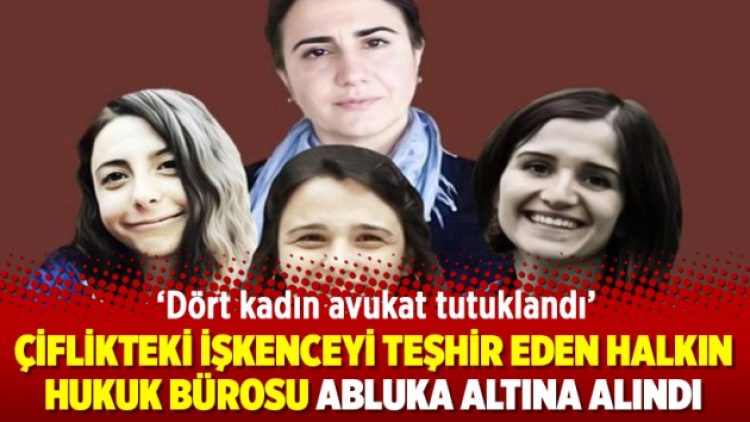 Çiflikteki işkenceyi teşhir eden Halkın Hukuk Bürosu abluka altına alındı