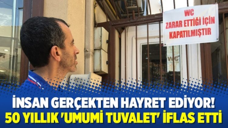 İnsan gerçekten hayret ediyor! 50 yıllık ‘umumi tuvalet’ iflas etti