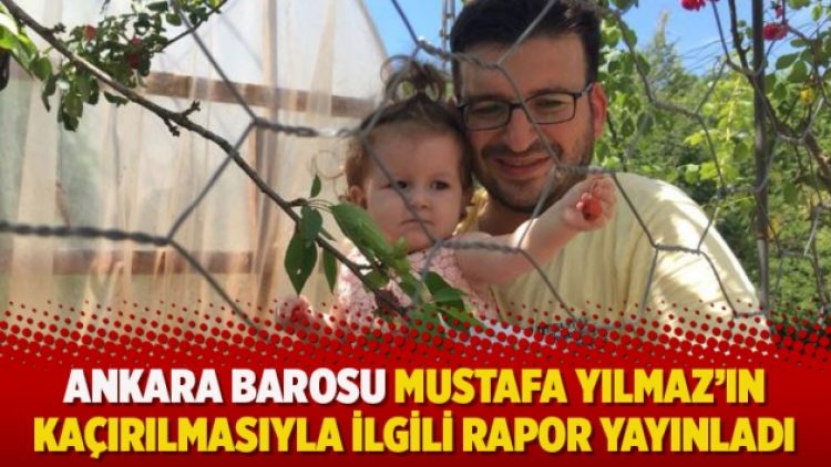 ​Ankara Barosu Mustafa Yılmaz’ın kaçırılmasıyla ilgili rapor yayınladı