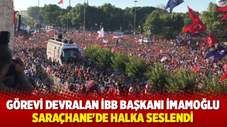 Görevi devralan İBB Başkanı İmamoğlu, Saraçhane’de halka seslendi