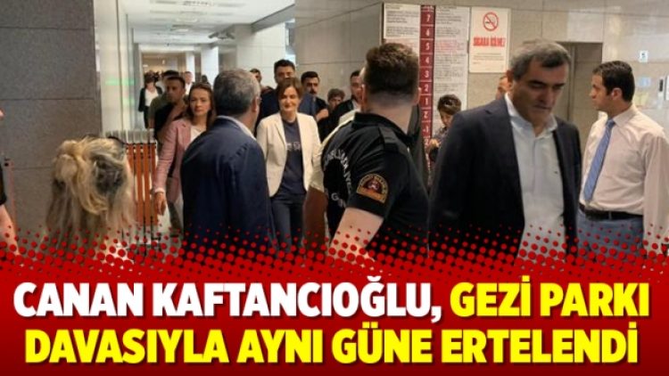 Canan Kaftancıoğlu, Gezi Parkı davasıyla aynı güne ertelendi