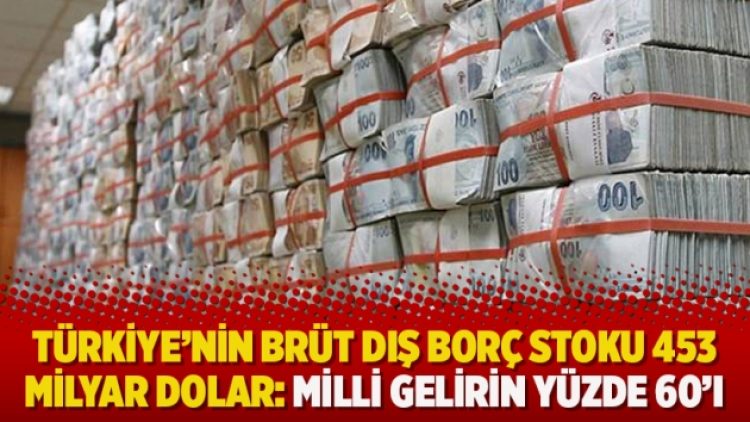 Türkiye’nin brüt dış borç stoku 453 milyar dolar: Milli gelirin yüzde 60’ı