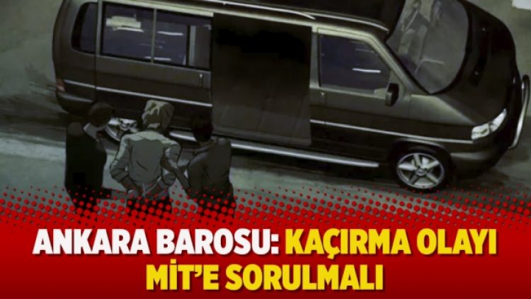 Ankara Barosu: Kaçırma olayı MİT’e sorulmalı