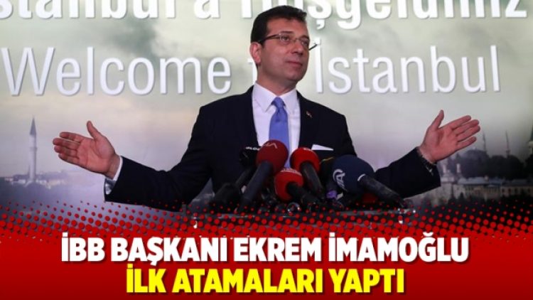 İBB Başkanı İmamoğlu ilk atamaları yaptı