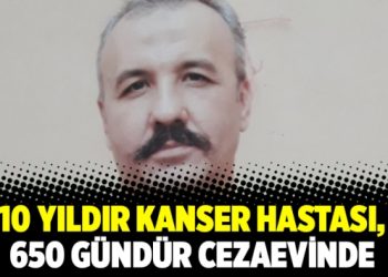 10 yıldır kanser hastası, 650 gündür cezaevinde