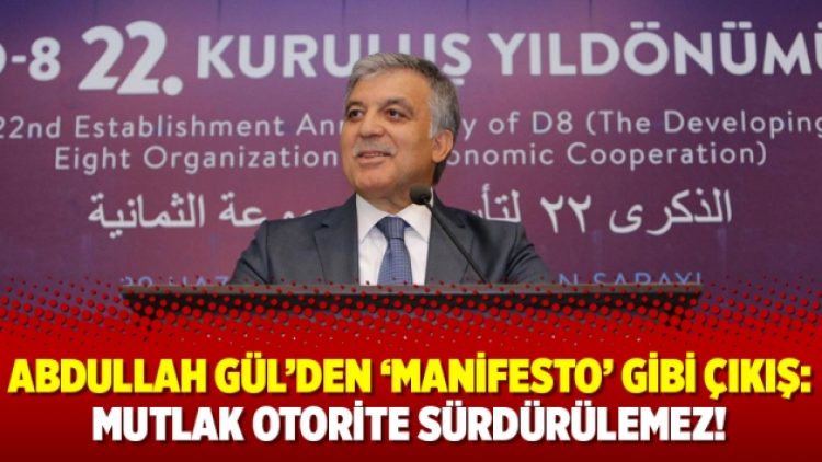 Abdullah Gül’den ‘manifesto’ gibi çıkış: Mutlak otorite sürdürülemez!