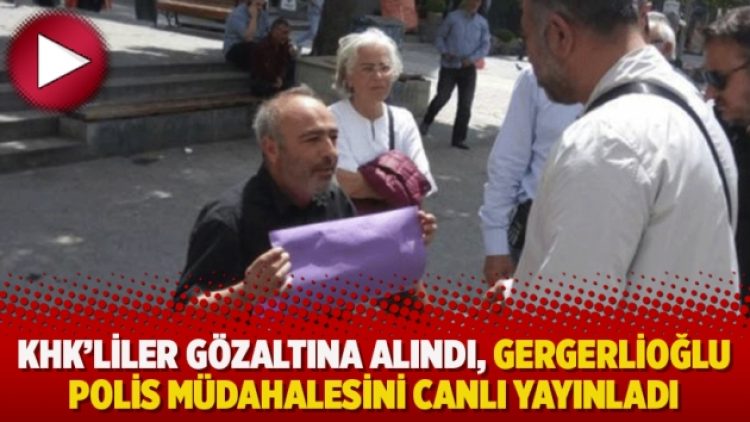 KHK’liler gözaltına alındı, Gergerlioğlu polis müdahalesini canlı yayınladı