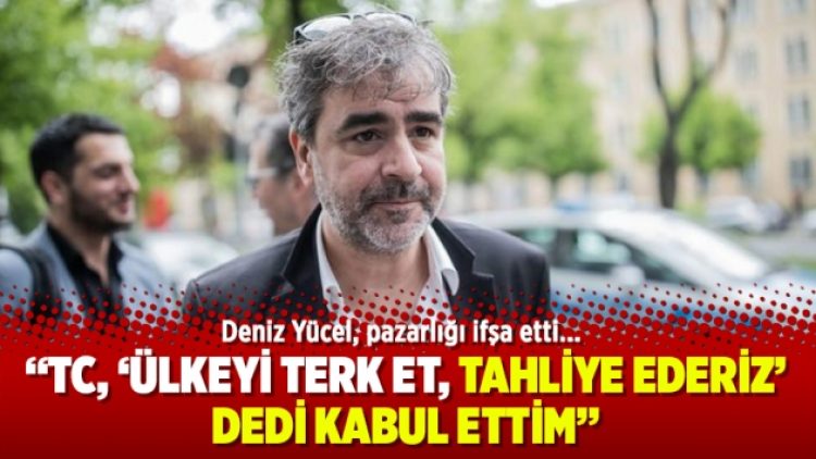 Deniz Yücel, pazarlığı ifşa etti: TC, ‘Ülkeyi terk et, tahliye ederiz’ dedi kabul ettim