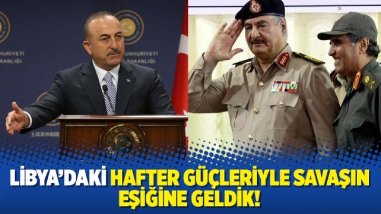 Libya’daki Hafter güçleriyle savaşın eşiğine geldik!