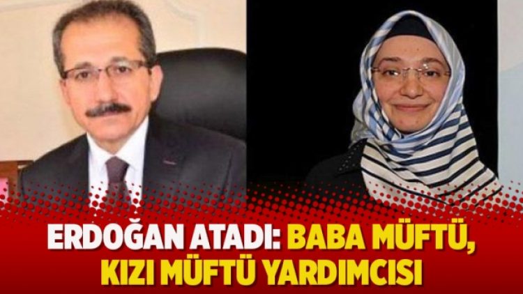 Erdoğan atadı: Baba müftü, kızı müftü yardımcısı