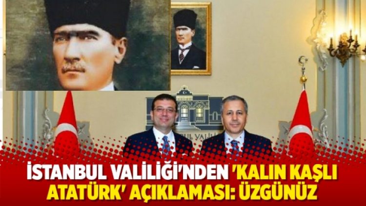 İstanbul Valiliği’nden ‘kalın kaşlı Atatürk’ açıklaması: Üzgünüz