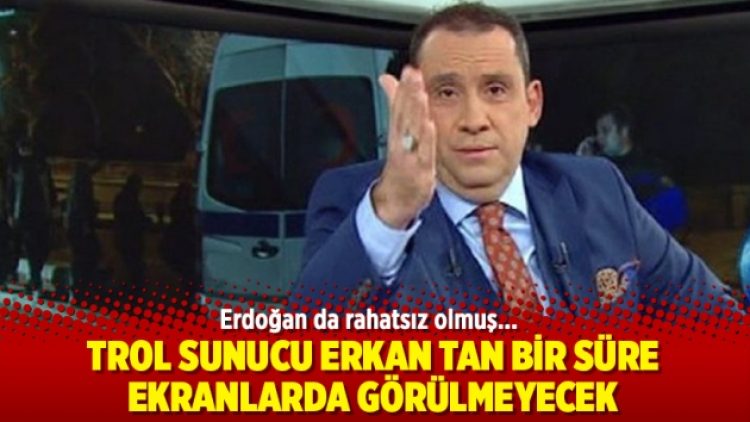Trol sunucu Erkan Tan bir süre ekranlarda görülmeyecek
