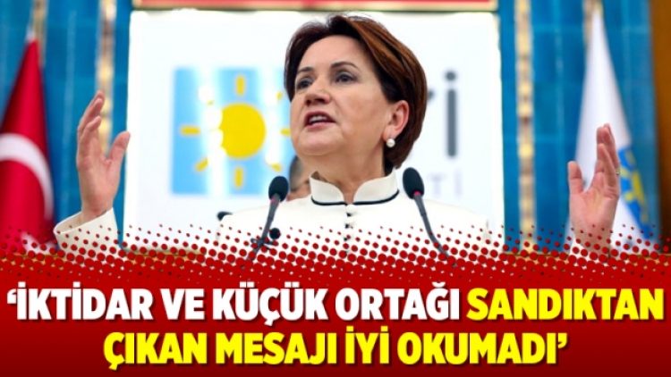 Akşener: İktidar ve küçük ortağı sandıktan çıkan mesajı iyi okumadı