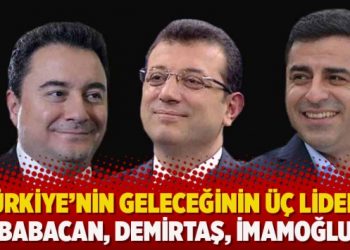 Türkiye’nin geleceğinin üç lideri: Babacan, Demirtaş, İmamoğlu