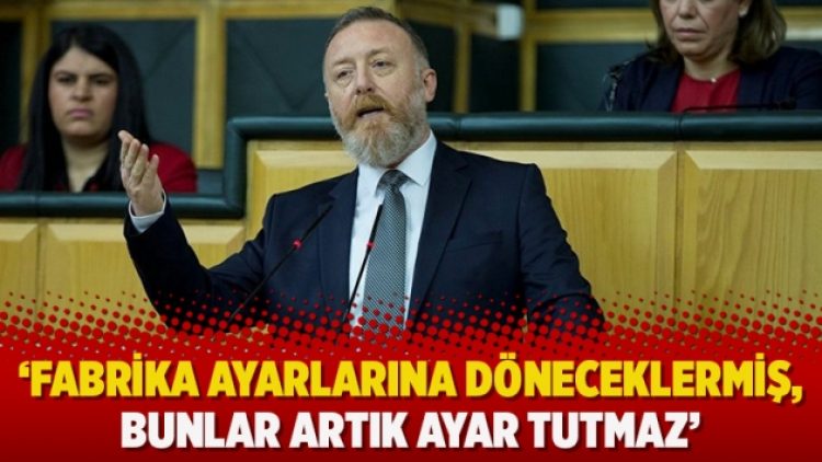 ‘Fabrika ayarlarına döneceklermiş, bunlar artık ayar tutmaz’