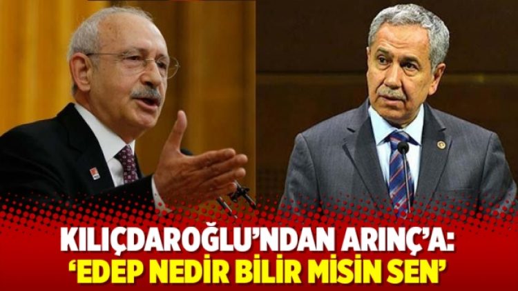Kılıçdaroğlu’ndan Arınç’a: ‘Edep nedir bilir misin sen’