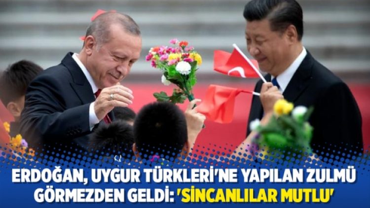 Erdoğan, Uygur Türkleri’ne yapılan zulmü görmezden geldi: ‘Sincanlılar mutlu’
