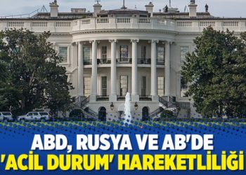 ABD, Rusya ve AB’de ‘acil durum’ hareketliliği