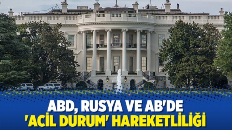 ABD, Rusya ve AB’de ‘acil durum’ hareketliliği
