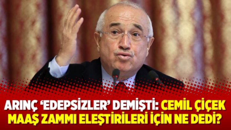 Arınç ‘edepsizler’ demişti: Cemil Çiçek maaş zammı eleştirileri için ne dedi?