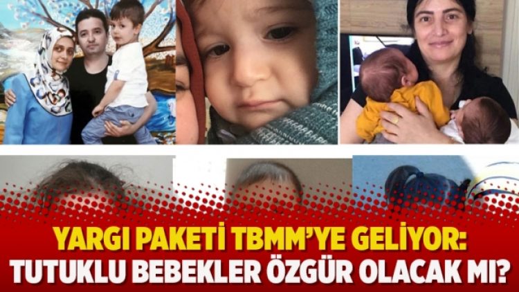 ​Yargı paketi TBMM’ye geliyor: Tutuklu bebekler özgür olacak mı?