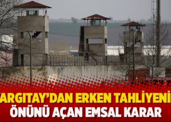 Yargıtay’dan erken tahliyenin önünü açan emsal
