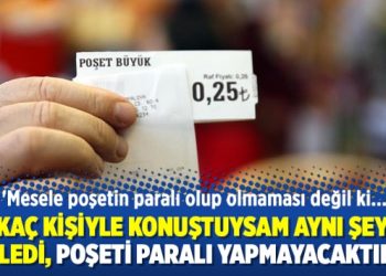 Ataklı: Kaç kişiyle konuştuysam aynı şeyi söyledi, poşeti paralı yapmayacaktınız!
