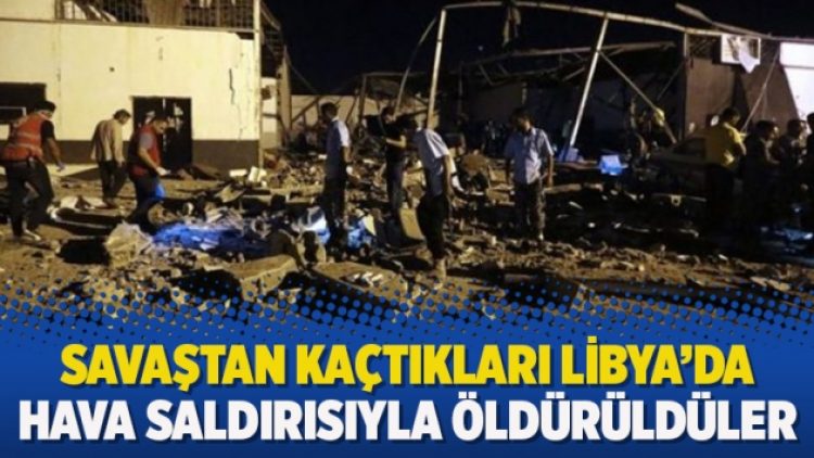 Savaştan kaçtıkları Libya’da hava saldırısıyla öldürüldüler