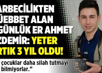 Darbecilikten müebbet alan 5 günlük er Ahmet Özdemir: Yeter artık 3 yıl oldu!