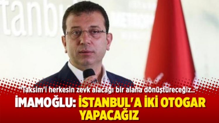 İmamoğlu: İstanbul’a iki otogar yapacağız