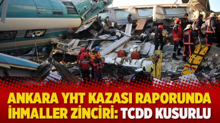 Ankara YHT kazası raporunda ihmaller zinciri: TCDD kusurlu