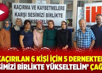 Kaçırılan 6 kişi için 5 dernekten ‘Sesimizi Birlikte Yükseltelim’ çağrısı