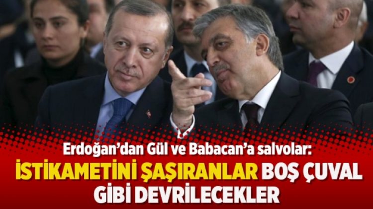 Erdoğan’dan Gül ve Babacan’a salvolar: İstikametini şaşıranlar boş çuval gibi devrilecekler