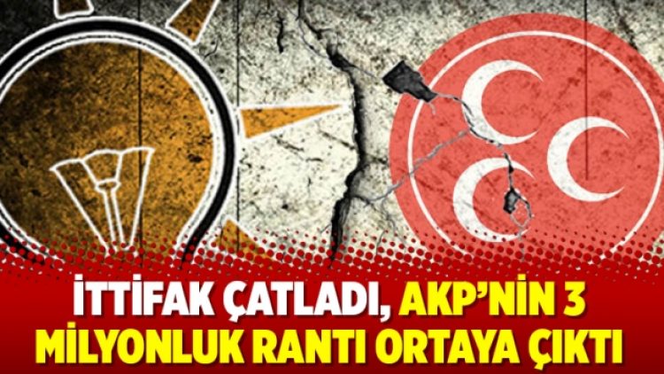 İttifak çatladı, AKP’nin 3 milyonluk rantı ortaya çıktı