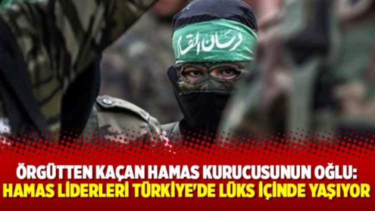 Örgütten kaçan Hamas kurucusunun oğlu: Hamas liderleri Türkiye’de lüks içinde yaşıyor