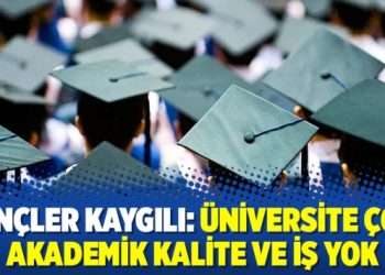 Gençler kaygılı: Üniversite çok, akademik kalite ve iş yok
