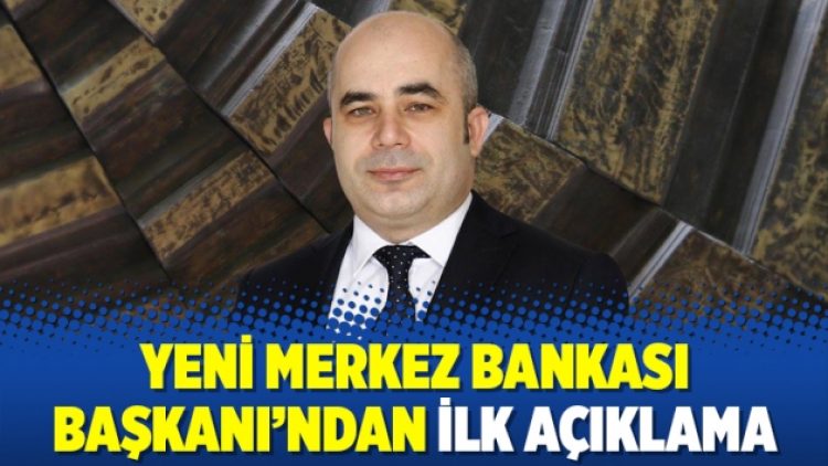 Yeni Merkez Bankası Başkanı’ndan ilk açıklama