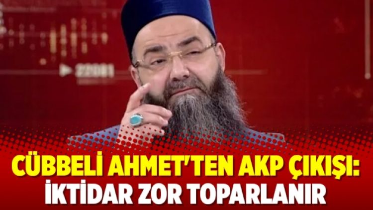 Cübbeli Ahmet’ten AKP çıkışı: İktidar zor toparlanır